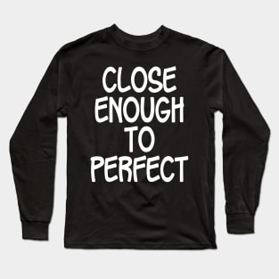 Close Enough To Perfect - White Long Sleeve T-Shirt